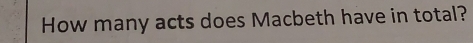 How many acts does Macbeth have in total?