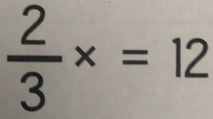  2/3 * =12