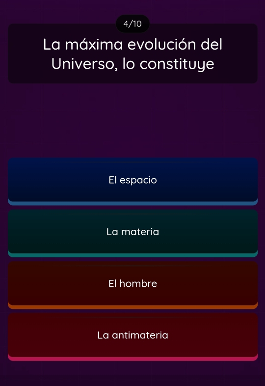 4/10
La máxima evolución del
Universo, lo constituye
El espacio
La materia
hombre
La antimateria