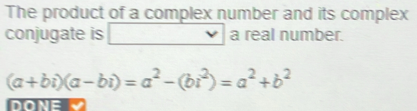 The product of a complex number and its complex 
conjugate is □ vee a real number.
(a+bi)(a-bi)=a^2-(bi^2)=a^2+b^2
DONE