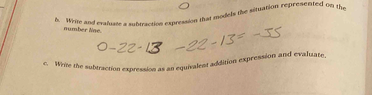 Write and evaluate a subtraction expression that models the situation represented on the 
number line. 
c. Write the subtraction expression as an equivalent addition expression and evaluate.