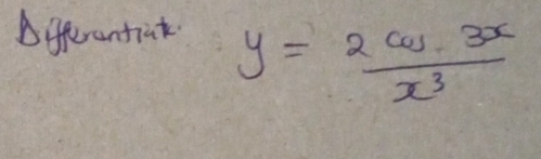 Dfferontiak
y= 2cos 3x/x^3 