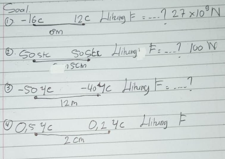 Goal. 
① _ 16c 1 % c Likung F= _  27* 10^9N
om 
②.  (50s+c50st)/115cm  soske Llihung F= _  100N
③  (-504c-404c)/12m  Linang F=·s _ 
④ beginarrayr 0,5.4c0,2.4c 2cmendarray Llihung F