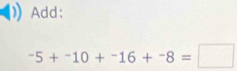 Add:
-5+-10+-16+-8=□