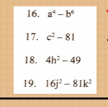 a^4-b^6
17. c^2-81
18. 4h^2-49
19. 16j^2-81k^2