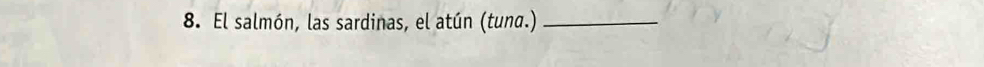 El salmón, las sardinas, el atún (tuna.)_