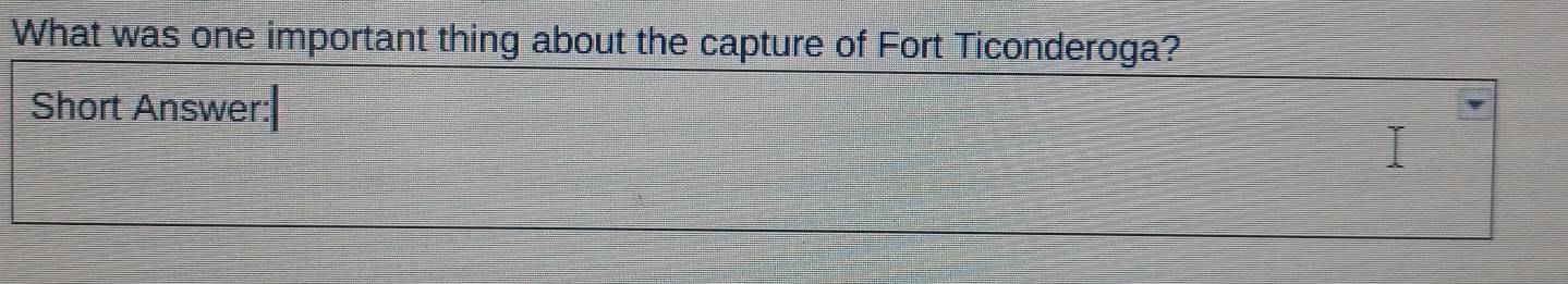 What was one important thing about the capture of Fort Ticonderoga? 
Short Answer: