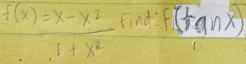 f(x)= (x-x^2)/1+x^2  find: f(tan x)