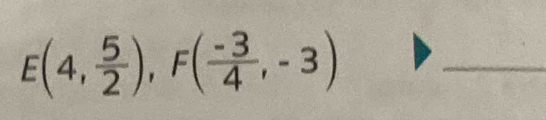 E(4, 5/2 ), F( (-3)/4 ,-3)
_