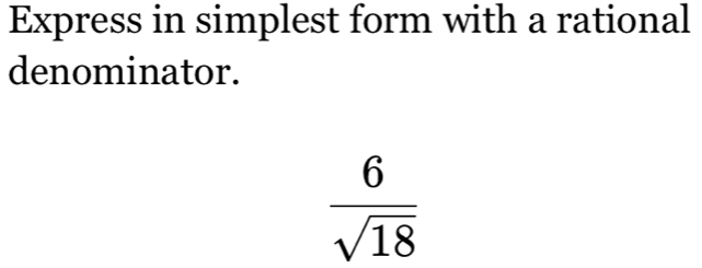 Express in simplest form with a rational 
denominator.
 6/sqrt(18) 