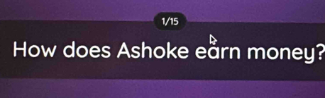 1/15 
How does Ashoke eårn money?