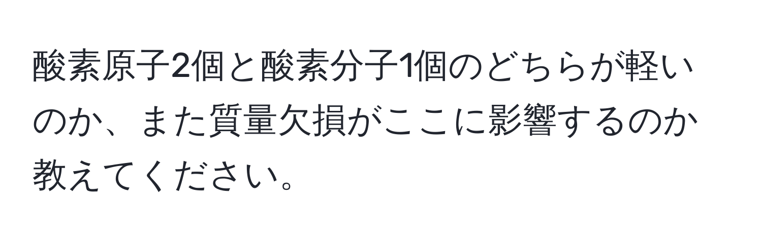 酸素原子2個と酸素分子1個のどちらが軽いのか、また質量欠損がここに影響するのか教えてください。