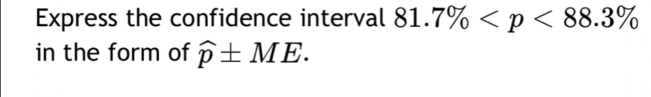 Express the confidence interval 81.7%
in the form of widehat p± ME.