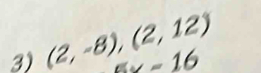 (2,-8),(2,12)
5x=16