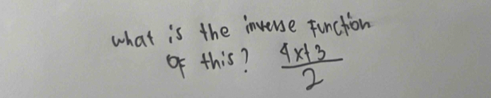 what is the inverse function 
of this?  (4x+3)/2 