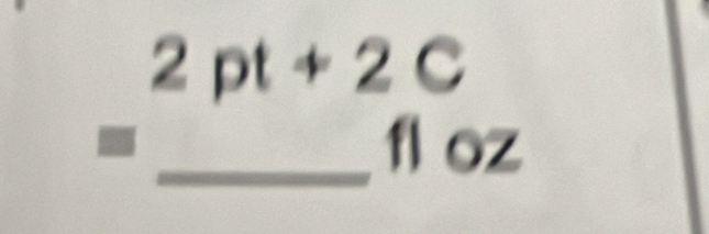 2pt+2C
- 
_ 11 oz