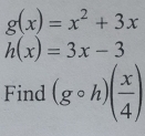 g(x)=x^2+3x
h(x)=3x-3
Find (gcirc h)( x/4 )