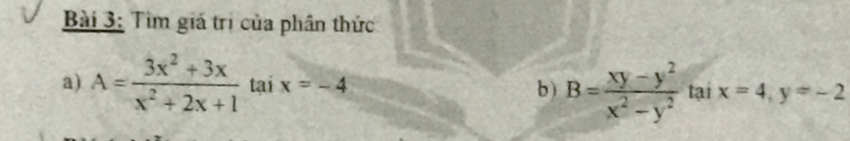 Tìm giá trị của phân thức 
a) A= (3x^2+3x)/x^2+2x+1  tai x=-4 b ) B= (xy-y^2)/x^2-y^2  tai x=4, y=-2