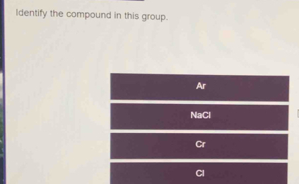 Identify the compound in this group.
Ar
NaCl
Cr
CI