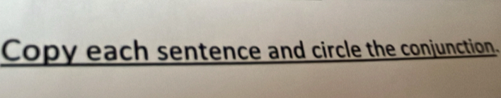 Copy each sentence and circle the conjunction.