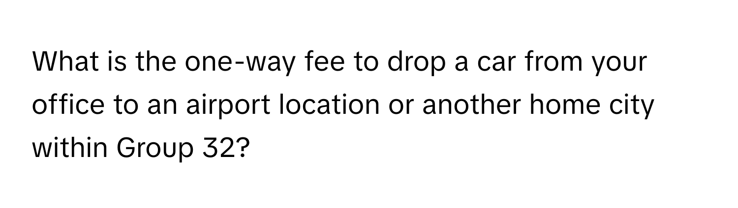 What is the one-way fee to drop a car from your office to an airport location or another home city within Group 32?