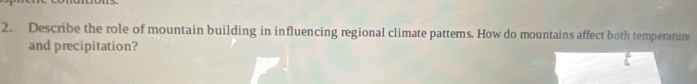 Describe the role of mountain building in influencing regional climate patterns. How do mountains affect both temperature 
and precipitation?