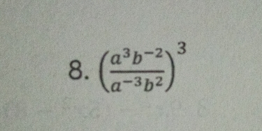 ( (a^3b^(-2))/a^(-3)b^2 )^3