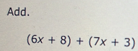 Add.
(6x+8)+(7x+3)