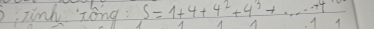 Tunk zong : S=1+4+4^2+4^3+...+4
A A A