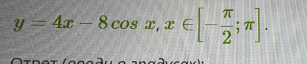 y=4x-8cos x, x∈ [- π /2 ;π ].