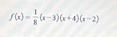 f(x)= 1/8 (x-3)(x+4)(x-2)