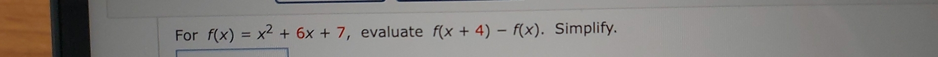 For f(x)=x^2+6x+7 ， evaluate f(x+4)-f(x).Simplify.