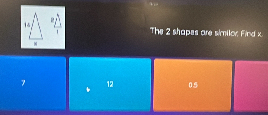 1
The 2 shapes are similar, Find x.
12
7 0, 5