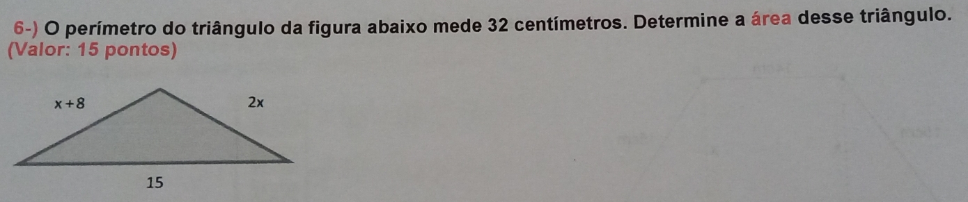 perímetro do triângulo da figura abaixo mede 32 centímetros. Determine a área desse triângulo.
(Valor: 15 pontos)