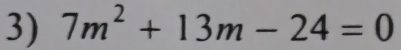 7m^2+13m-24=0