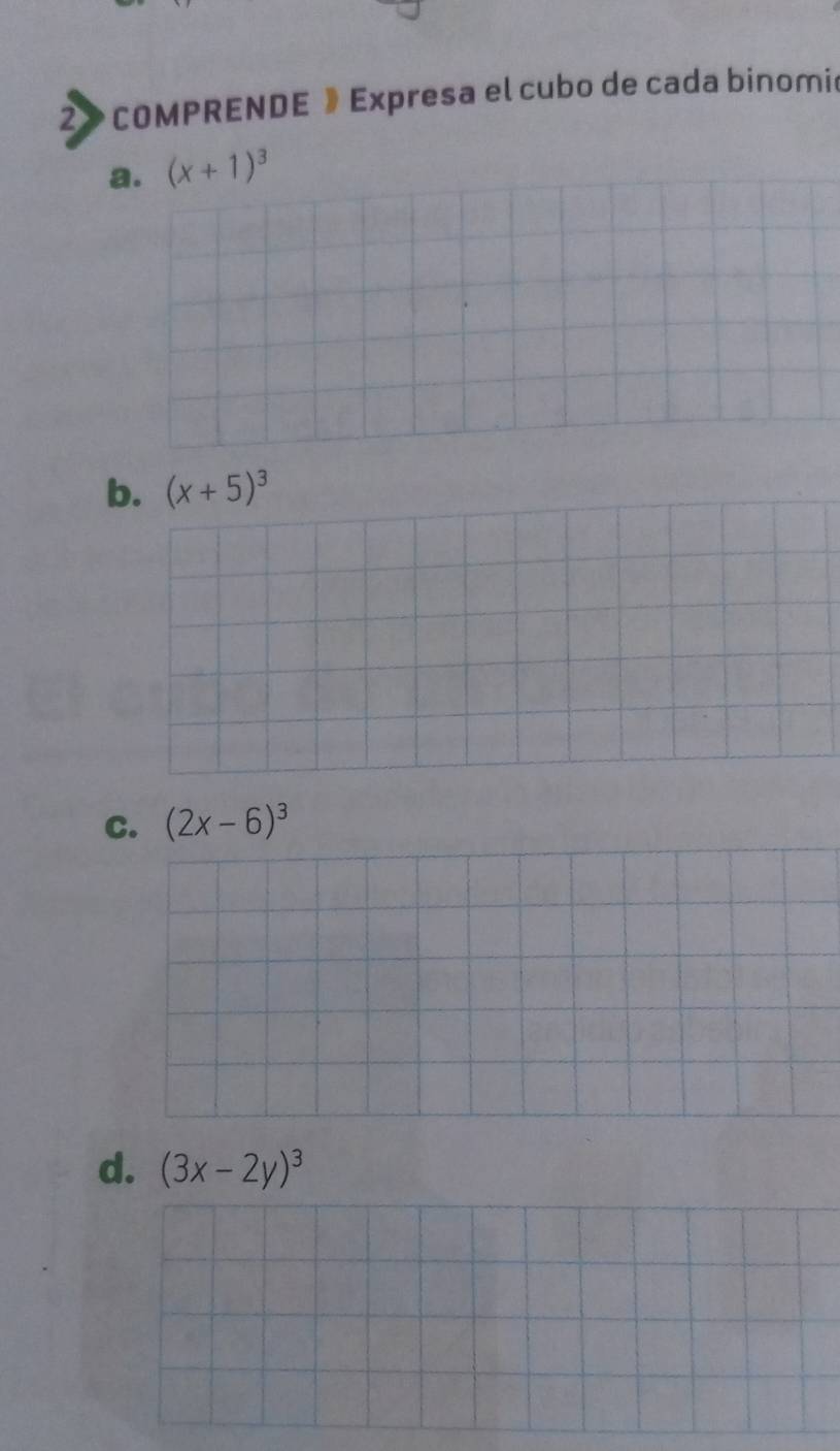 COMPRENDE » Expresa el cubo de cada binomia
a. (x+1)^3
b. (x+5)^3
C. (2x-6)^3
d. (3x-2y)^3