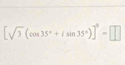 [sqrt(3)(cos 35°+isin 35°)]^9=□