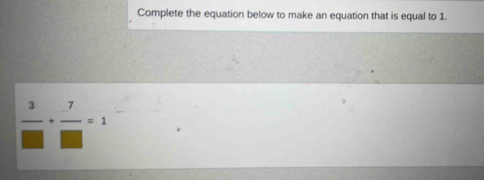 Complete the equation below to make an equation that is equal to 1. 3 ...