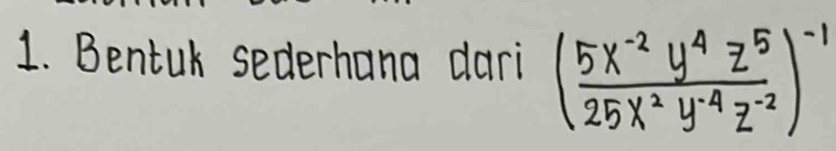 Bentul sederhana dari ( (5x^(-2)y^4z^5)/25x^2y^(-4)z^(-2) )^-1