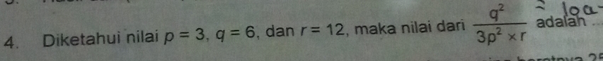 Diketahui nilai p=3, q=6 , dan r=12 , maka nilai dari  q^2/3p^2* r  adalah