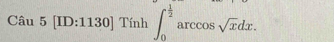 Cau5[ID:1130] Tính ∈t _0^((frac 1)2)arccos sqrt(x)dx.