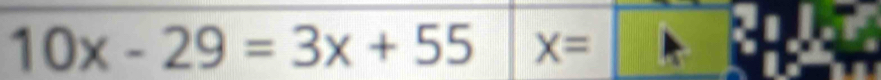 10x-29=3x+55 X=