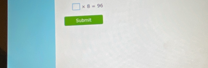 □ * 8=96
Submit