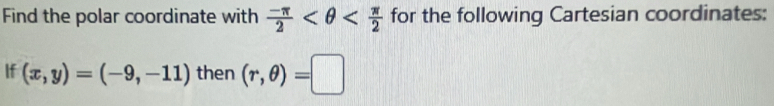 Find the polar coordinate with  (-π )/2  for the following Cartesian coordinates: 
If (x,y)=(-9,-11) then (r,θ )=□