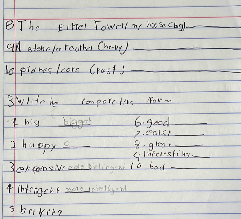 8Thc Eitrel Towell my hass (big)_ 
an stohclacatha Chavr )_ 
1 pldhes Icors (rast )_ 
3writc ha conporative form 
1 big biggeh 6. good_ 
7. earsr_ 
2 huppy C_ 8, greak_ 
yiniciesting_ 
3exensive mor bbtellingcal To bad_ 
4 Ihtcrgcht more intellignn 
sbcrking