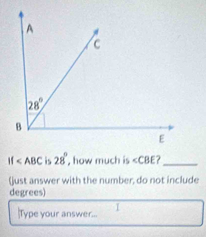 If is 28° , how much is ∠ CBE _
(just answer with the number, do not include
degrees)
I
|Type your answer...