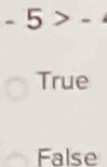 -5>-
True
False