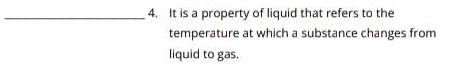 It is a property of liquid that refers to the 
temperature at which a substance changes from 
liquid to gas.