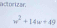 actorizar.
w^2+14w+49