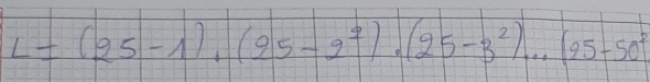 L=(25-1),(95-2^2), (25-3^2),...(95-50^2